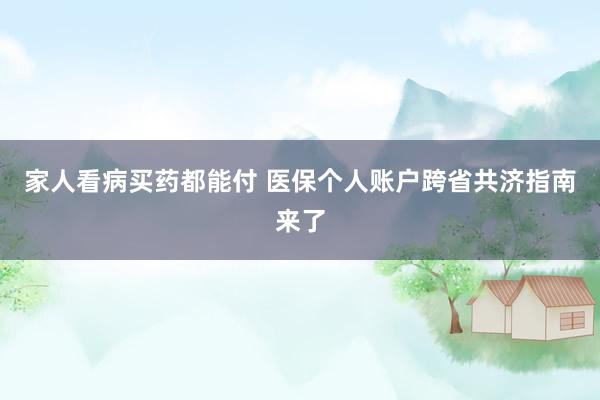 家人看病买药都能付 医保个人账户跨省共济指南来了
