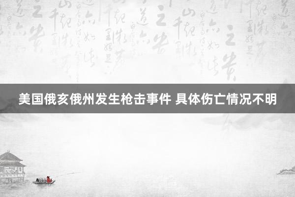 美国俄亥俄州发生枪击事件 具体伤亡情况不明