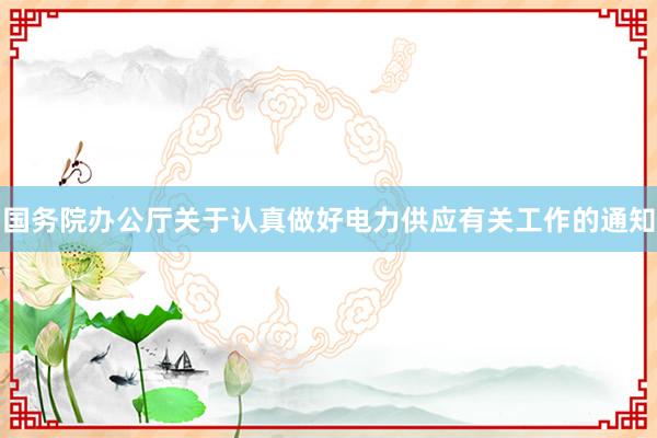 国务院办公厅关于认真做好电力供应有关工作的通知