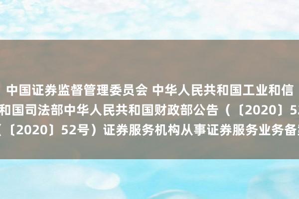 中国证券监督管理委员会 中华人民共和国工业和信息化部 中华人民共和国司法部　中华人民共和国财政部公告（〔2020〕52号）　　证券服务机构从事证券服务业务备案管理规定