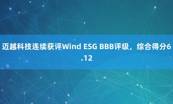 迈越科技连续获评Wind ESG BBB评级，综合得分6.12