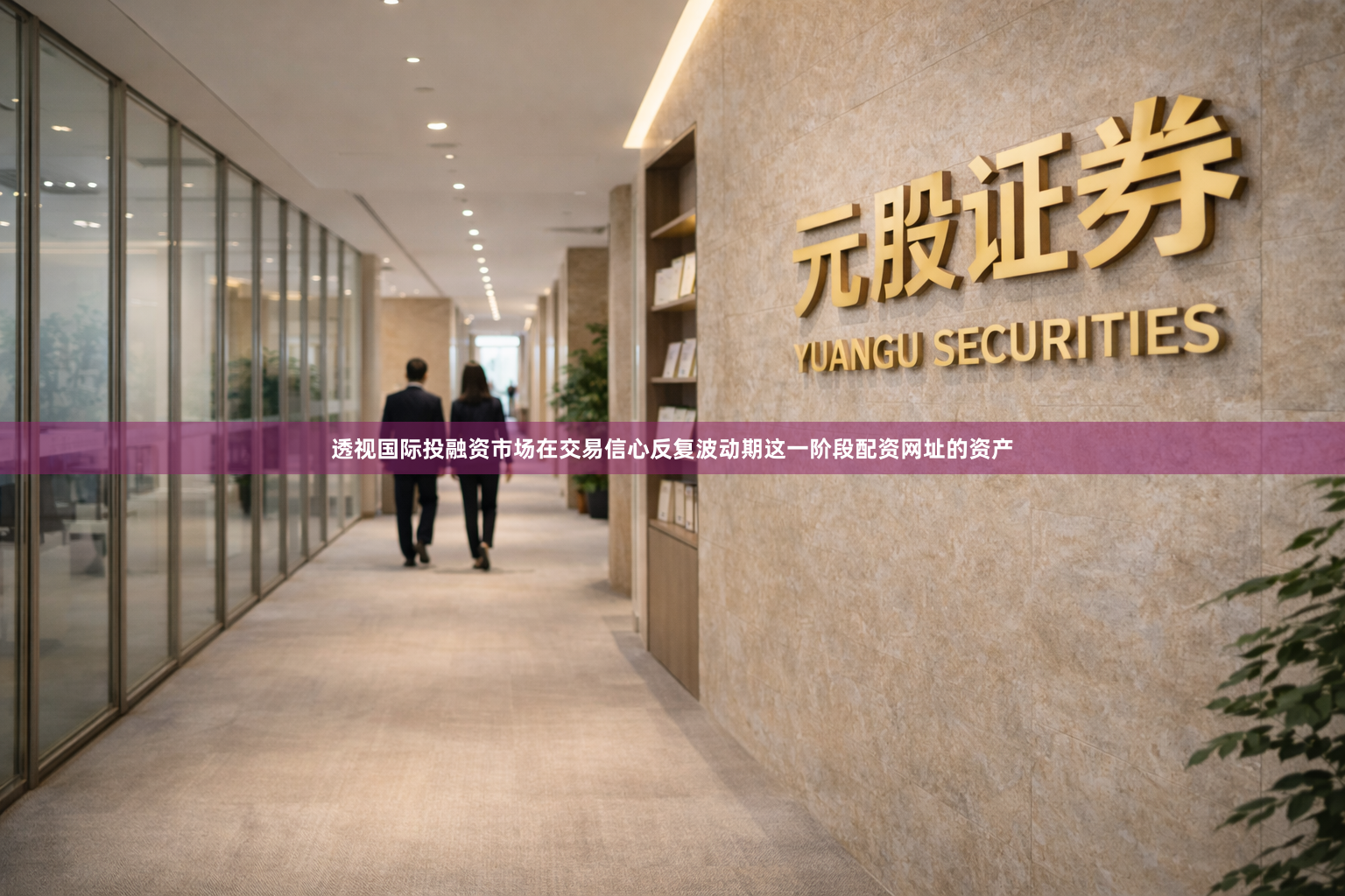 透视国际投融资市场在交易信心反复波动期这一阶段配资网址的资产