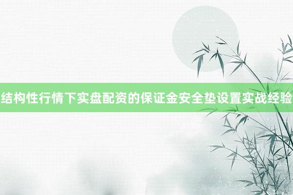 结构性行情下实盘配资的保证金安全垫设置实战经验