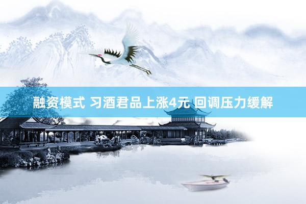 融资模式 习酒君品上涨4元 回调压力缓解